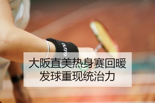 大阪直美热身赛回暖 发球重现统治力
